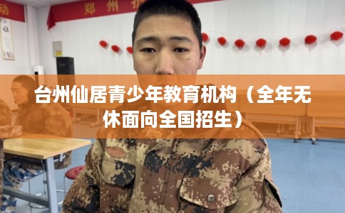 台州仙居青少年教育机构（全年无休面向全国招生）