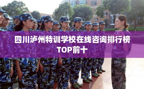 四川泸州特训学校在线咨询排行榜TOP前十