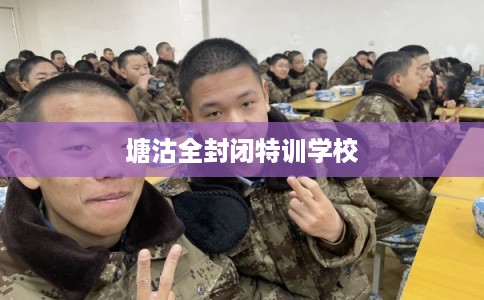 塘沽全封闭特训学校