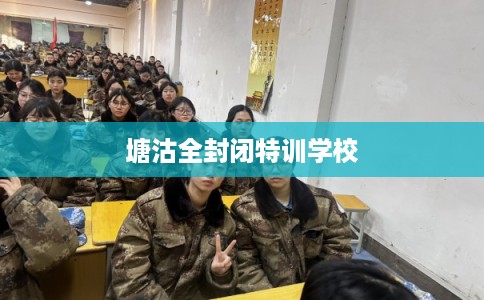 塘沽全封闭特训学校