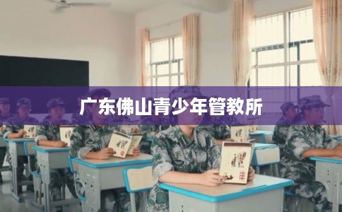 广东佛山青少年管教所