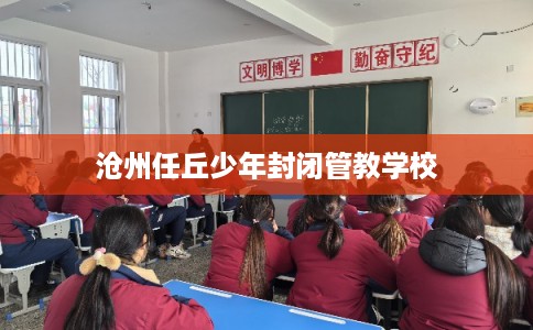 沧州任丘少年封闭管教学校