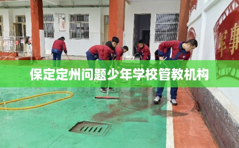 保定定州问题少年学校管教机构