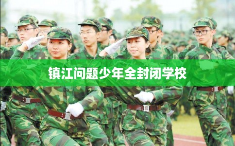 镇江问题少年全封闭学校