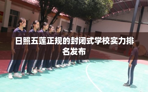 日照五莲正规的封闭式学校实力排名发布