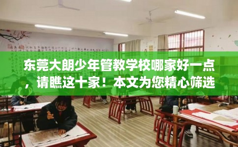 东莞大朗少年管教学校哪家好一点，请瞧这十家！本文为您精心筛选！