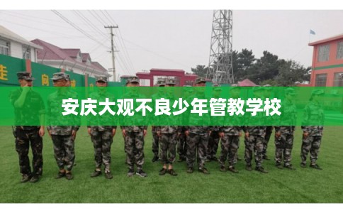 安庆大观不良少年管教学校