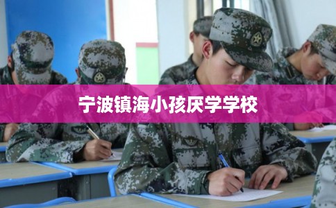宁波镇海小孩厌学学校