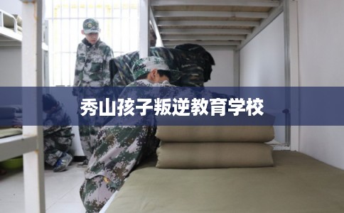 秀山孩子叛逆教育学校