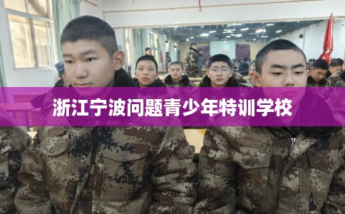 浙江宁波问题青少年特训学校