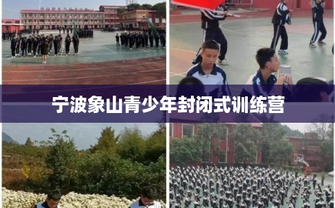 宁波象山青少年封闭式训练营