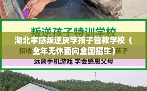 湖北孝感叛逆厌学孩子管教学校（全年无休面向全国招生）