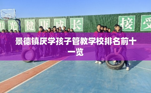 景德镇厌学孩子管教学校排名前十一览