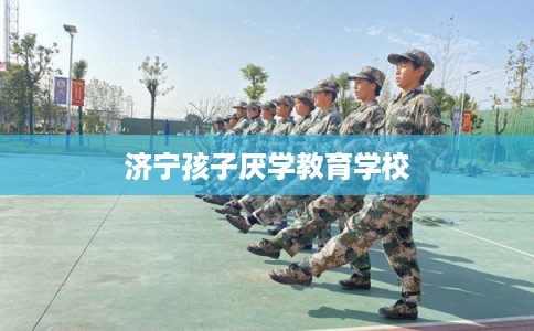 济宁孩子厌学教育学校