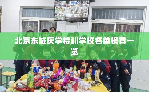 北京东城厌学特训学校名单榜首一览