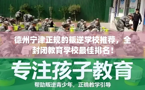 德州宁津正规的叛逆学校推荐，全封闭教育学校最佳排名！