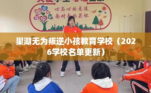 巢湖无为叛逆小孩教育学校（2026学校名单更新）