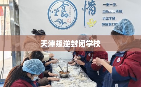 天津叛逆封闭学校