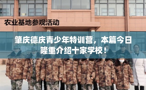 肇庆德庆青少年特训营，本篇今日隆重介绍十家学校！