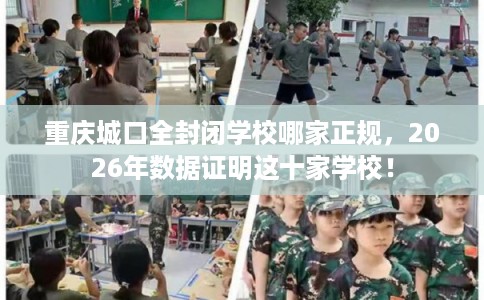 重庆城口全封闭学校哪家正规，2026年数据证明这十家学校！