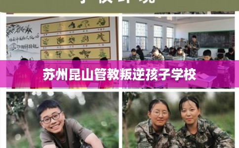 苏州昆山管教叛逆孩子学校