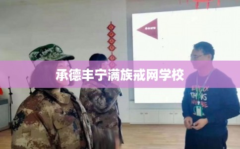 承德丰宁满族戒网学校