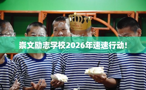 崇文励志学校2026年速速行动!