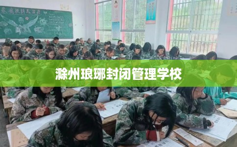 滁州琅琊封闭管理学校