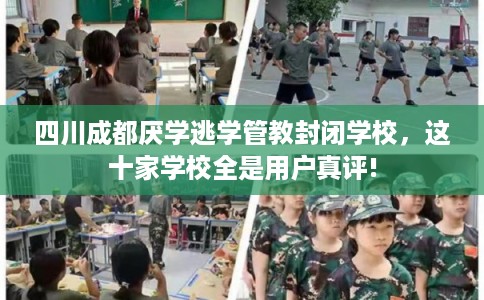 四川成都厌学逃学管教封闭学校，这十家学校全是用户真评!