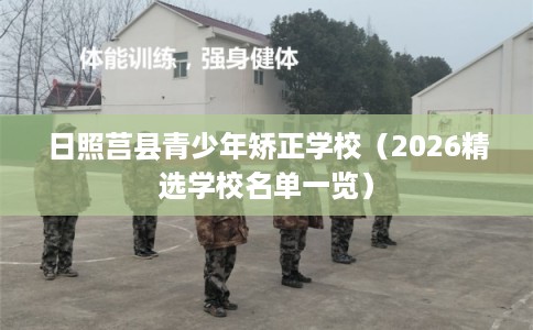 日照莒县青少年矫正学校（2026精选学校名单一览）