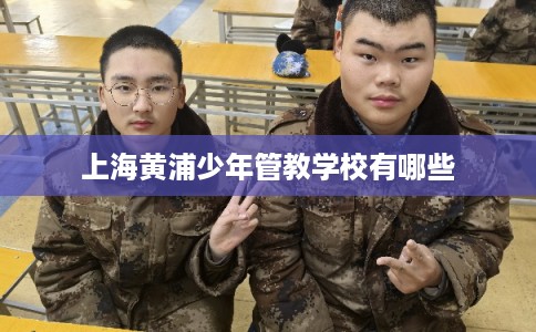 上海黄浦少年管教学校有哪些