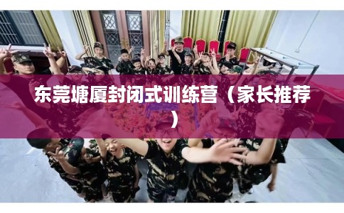 东莞塘厦封闭式训练营（家长推荐）