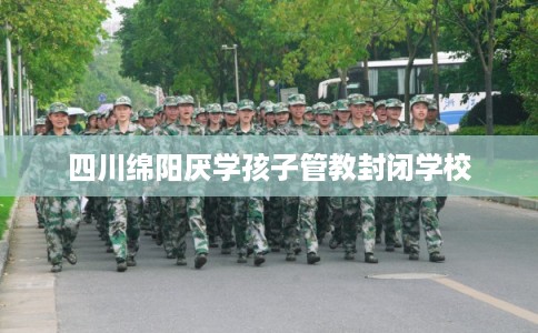 四川绵阳厌学孩子管教封闭学校