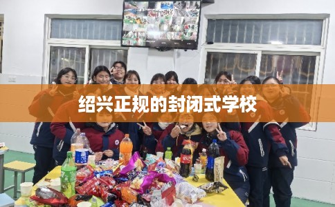 绍兴正规的封闭式学校
