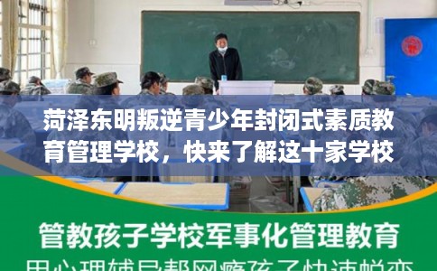 菏泽东明叛逆青少年封闭式素质教育管理学校，快来了解这十家学校!