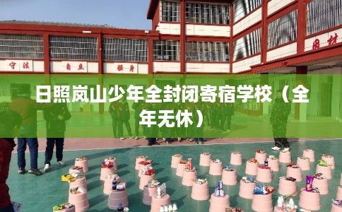日照岚山少年全封闭寄宿学校（全年无休）