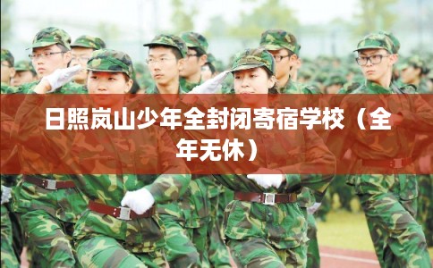 日照岚山少年全封闭寄宿学校（全年无休）