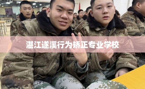 湛江遂溪行为矫正专业学校