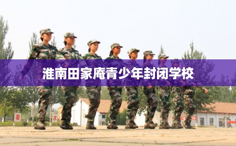 淮南田家庵青少年封闭学校
