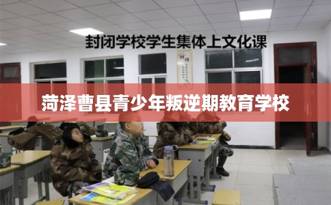 菏泽曹县青少年叛逆期教育学校