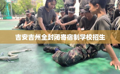 吉安吉州全封闭寄宿制学校招生