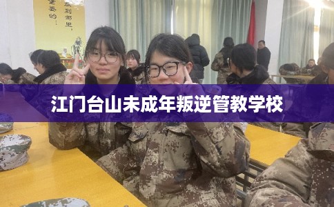 江门台山未成年叛逆管教学校