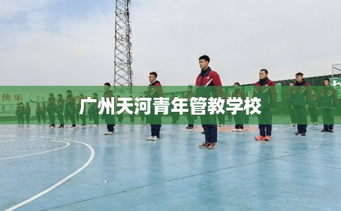 广州天河青年管教学校