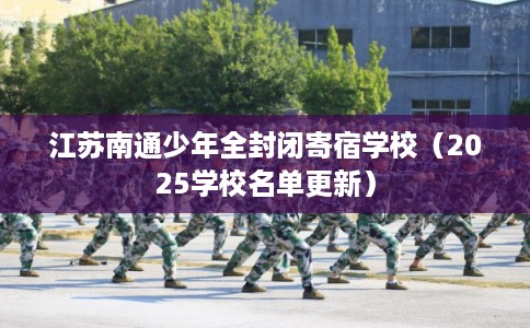 江苏南通少年全封闭寄宿学校（2025学校名单更新）