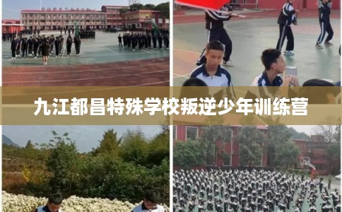 九江都昌特殊学校叛逆少年训练营