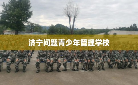 济宁问题青少年管理学校