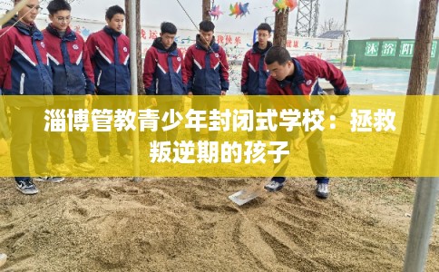 淄博管教青少年封闭式学校：拯救叛逆期的孩子