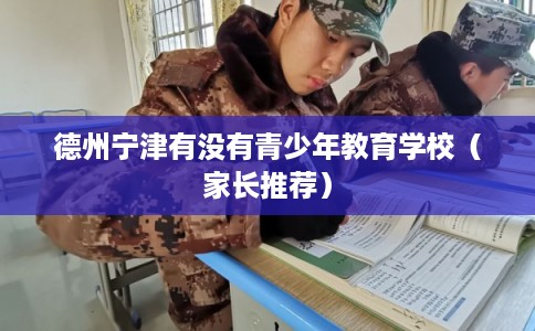 德州宁津有没有青少年教育学校（家长推荐）