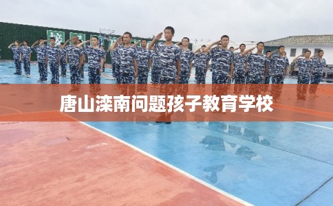 唐山滦南问题孩子教育学校