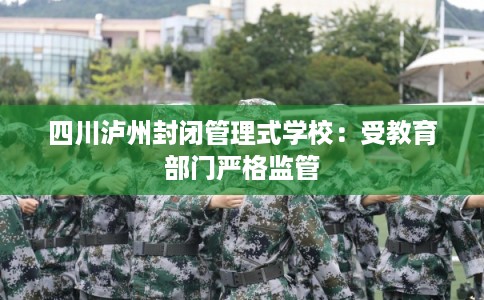 四川泸州封闭管理式学校：受教育部门严格监管
